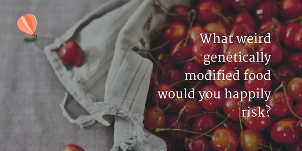 What weird genetically modified food would you happily risk?